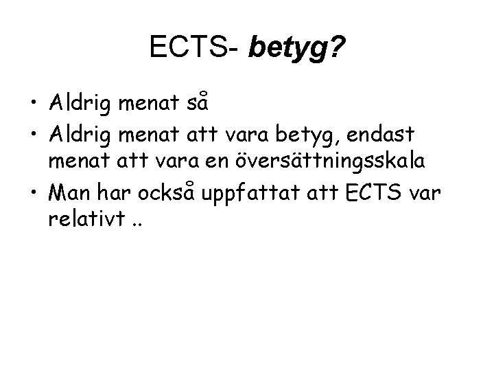 ECTS- betyg? • Aldrig menat så • Aldrig menat att vara betyg, endast menat