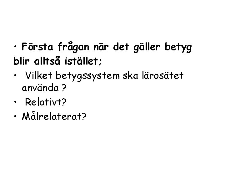  • Första frågan när det gäller betyg blir alltså istället; • Vilket betygssystem