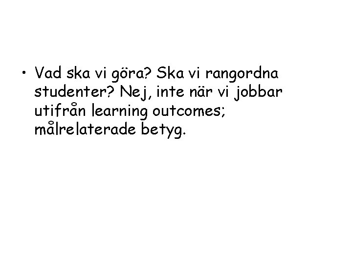  • Vad ska vi göra? Ska vi rangordna studenter? Nej, inte när vi