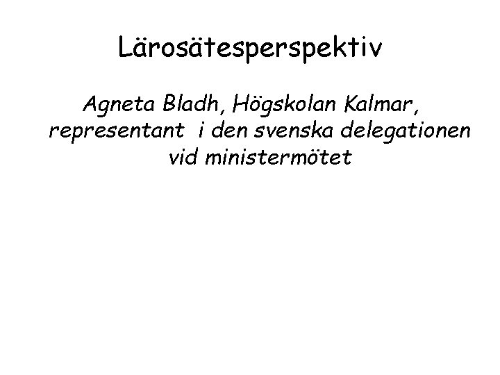 Lärosätesperspektiv Agneta Bladh, Högskolan Kalmar, representant i den svenska delegationen vid ministermötet 