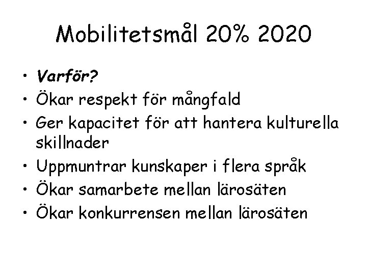Mobilitetsmål 20% 2020 • Varför? • Ökar respekt för mångfald • Ger kapacitet för