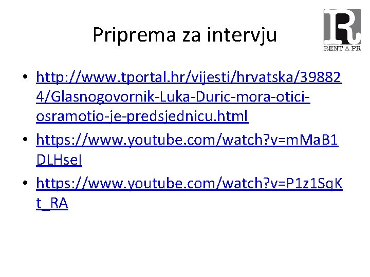 Priprema za intervju • http: //www. tportal. hr/vijesti/hrvatska/39882 4/Glasnogovornik-Luka-Duric-mora-oticiosramotio-je-predsjednicu. html • https: //www. youtube.