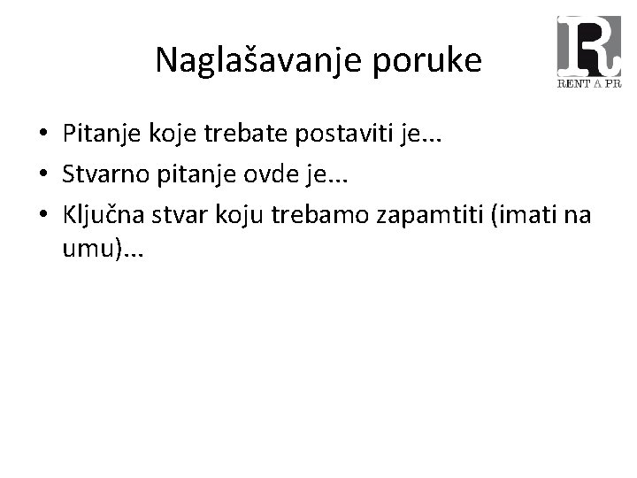 Naglašavanje poruke • Pitanje koje trebate postaviti je. . . • Stvarno pitanje ovde