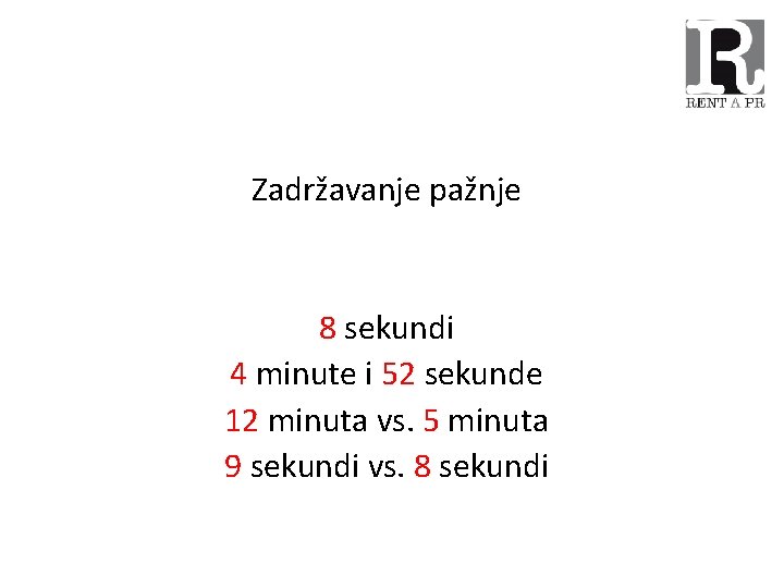 Zadržavanje pažnje 8 sekundi 4 minute i 52 sekunde 12 minuta vs. 5 minuta