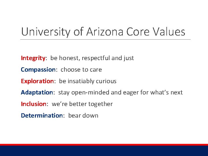 University of Arizona Core Values Integrity: be honest, respectful and just Compassion: choose to