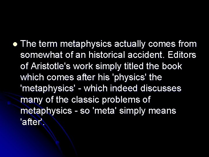 l The term metaphysics actually comes from somewhat of an historical accident. Editors of