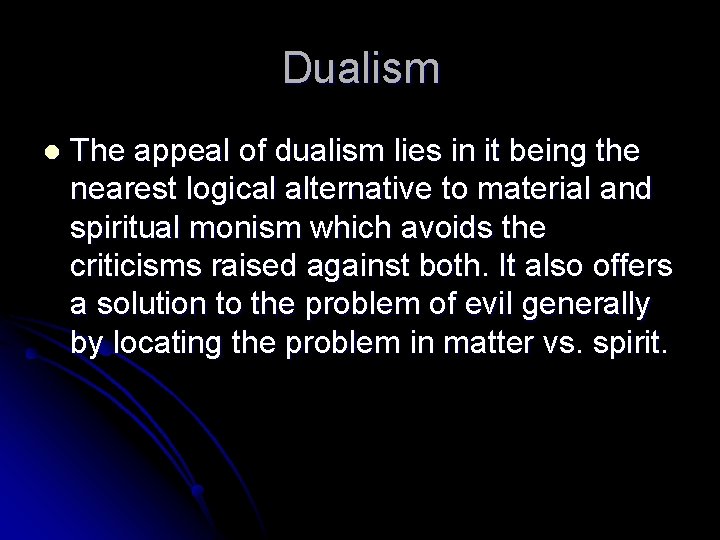 Dualism l The appeal of dualism lies in it being the nearest logical alternative