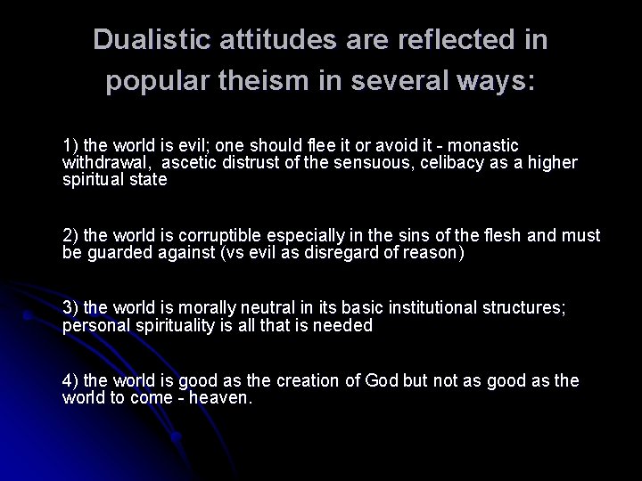 Dualistic attitudes are reflected in popular theism in several ways: 1) the world is