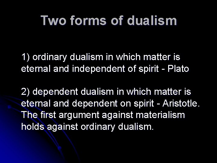 Two forms of dualism 1) ordinary dualism in which matter is eternal and independent