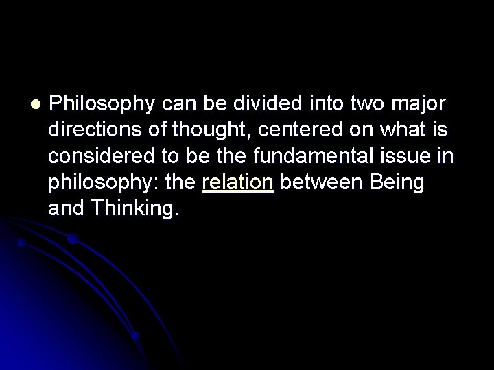 l Philosophy can be divided into two major directions of thought, centered on what