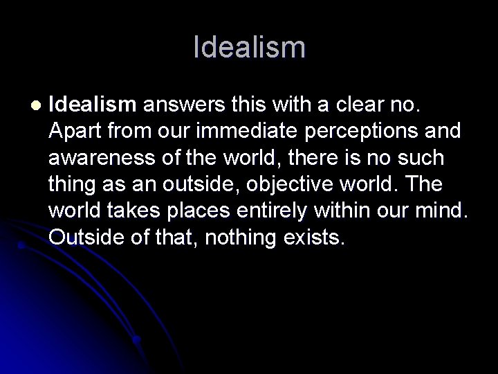 Idealism l Idealism answers this with a clear no. Apart from our immediate perceptions