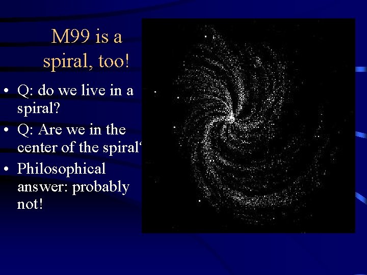 M 99 is a spiral, too! • Q: do we live in a spiral?