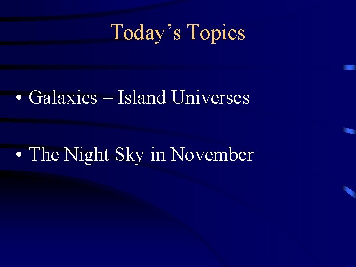 Today’s Topics • Galaxies – Island Universes • The Night Sky in November 