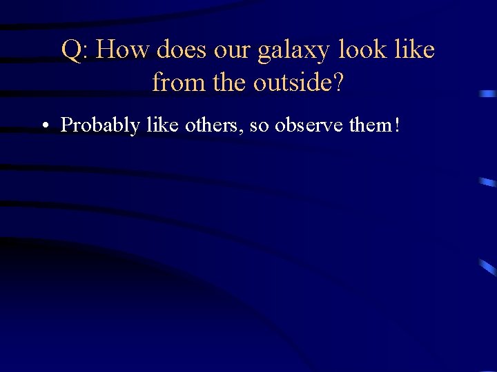 Q: How does our galaxy look like from the outside? • Probably like others,