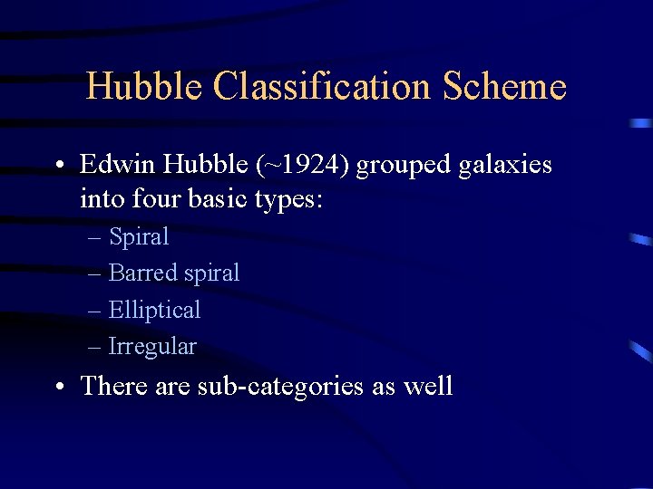 Hubble Classification Scheme • Edwin Hubble (~1924) grouped galaxies into four basic types: –