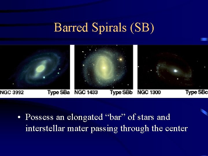 Barred Spirals (SB) • Possess an elongated “bar” of stars and interstellar mater passing