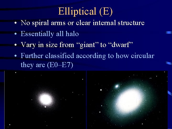 Elliptical (E) • • No spiral arms or clear internal structure Essentially all halo