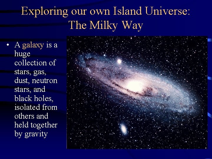 Exploring our own Island Universe: The Milky Way • A galaxy is a huge