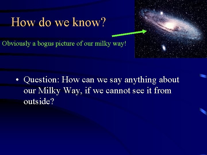 How do we know? Obviously a bogus picture of our milky way! • Question: