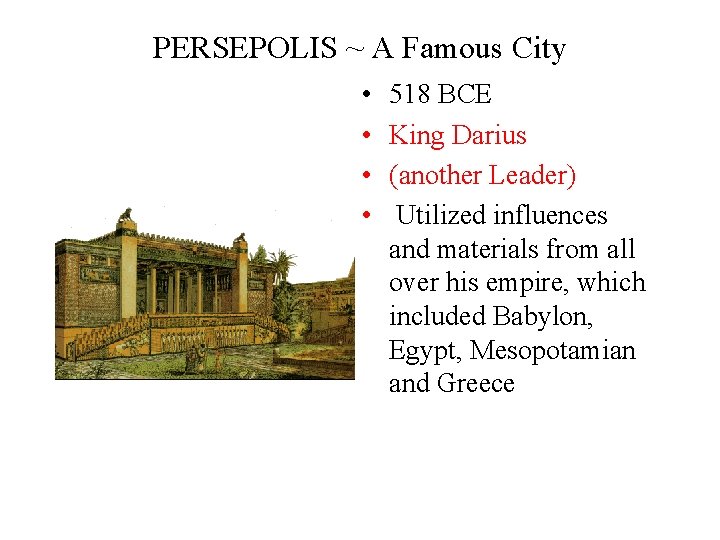 PERSEPOLIS ~ A Famous City • • 518 BCE King Darius (another Leader) Utilized