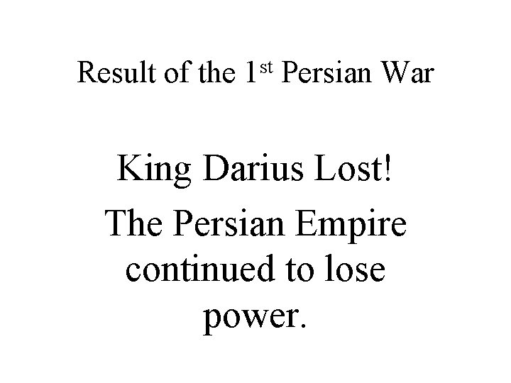 Result of the 1 st Persian War King Darius Lost! The Persian Empire continued
