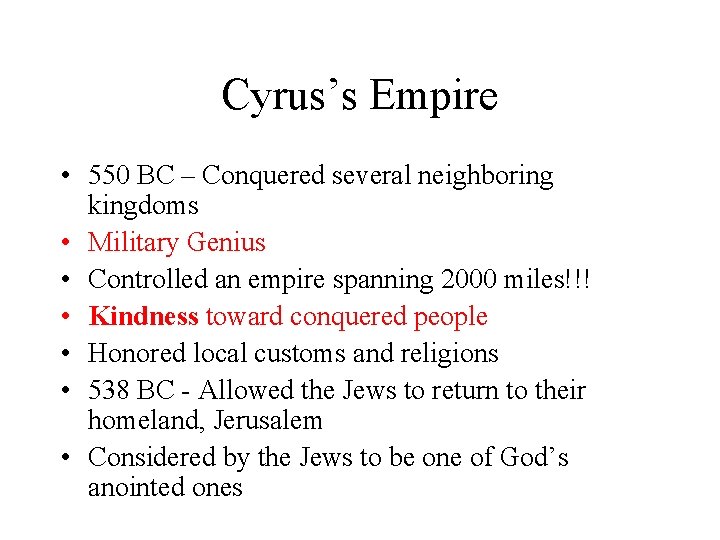 Cyrus’s Empire • 550 BC – Conquered several neighboring kingdoms • Military Genius •