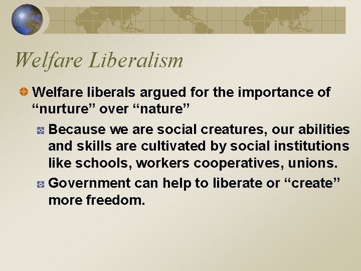 Welfare Liberalism Welfare liberals argued for the importance of “nurture” over “nature” Because we