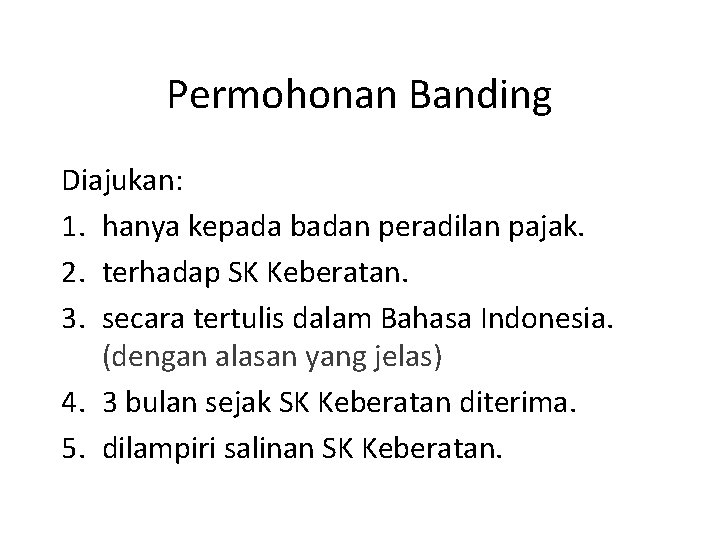 Permohonan Banding Diajukan: 1. hanya kepada badan peradilan pajak. 2. terhadap SK Keberatan. 3.