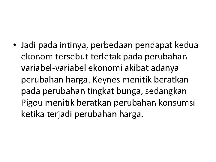  • Jadi pada intinya, perbedaan pendapat kedua ekonom tersebut terletak pada perubahan variabel-variabel