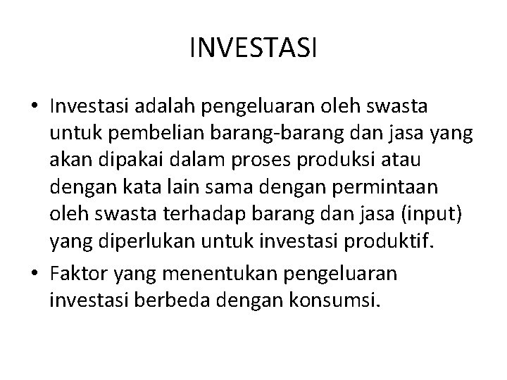 INVESTASI • Investasi adalah pengeluaran oleh swasta untuk pembelian barang-barang dan jasa yang akan