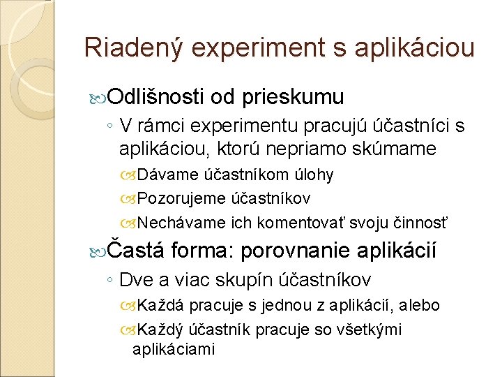 Riadený experiment s aplikáciou Odlišnosti od prieskumu ◦ V rámci experimentu pracujú účastníci s