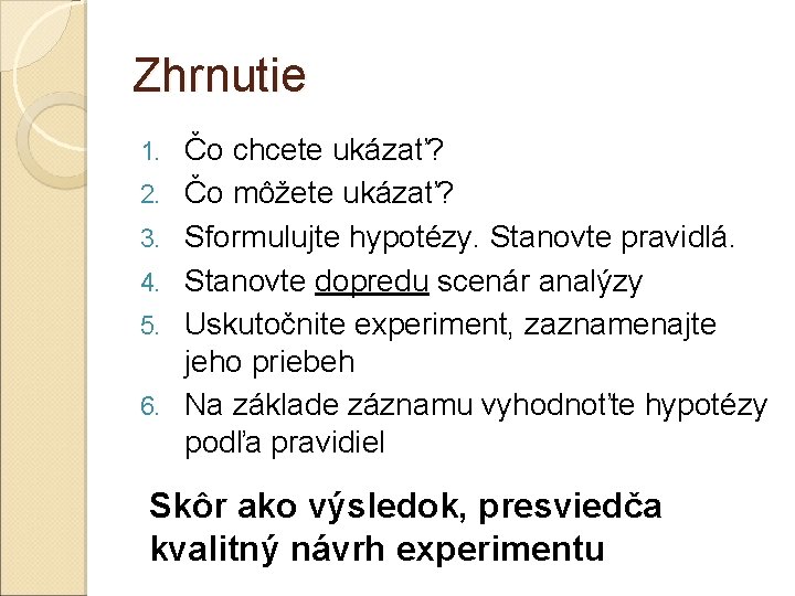 Zhrnutie 1. 2. 3. 4. 5. 6. Čo chcete ukázať? Čo môžete ukázať? Sformulujte