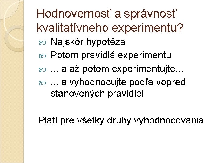 Hodnovernosť a správnosť kvalitatívneho experimentu? Najskôr hypotéza Potom pravidlá experimentu . . . a