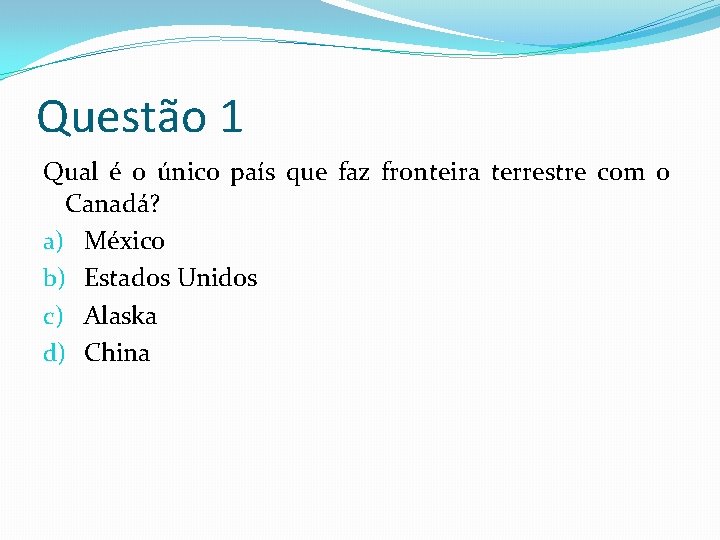 Questão 1 Qual é o único país que faz fronteira terrestre com o Canadá?