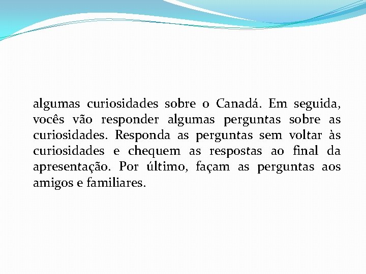 algumas curiosidades sobre o Canadá. Em seguida, vocês vão responder algumas perguntas sobre as