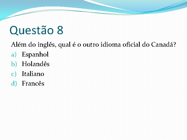 Questão 8 Além do inglês, qual é o outro idioma oficial do Canadá? a)