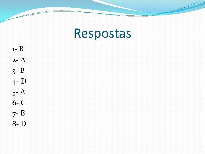 Respostas 1 - B 2 - A 3 - B 4 - D 5