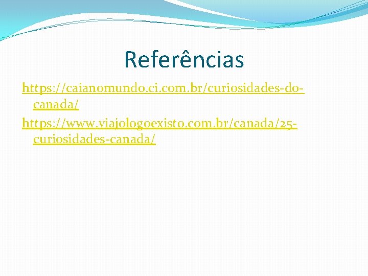 Referências https: //caianomundo. ci. com. br/curiosidades-docanada/ https: //www. viajologoexisto. com. br/canada/25 curiosidades-canada/ 