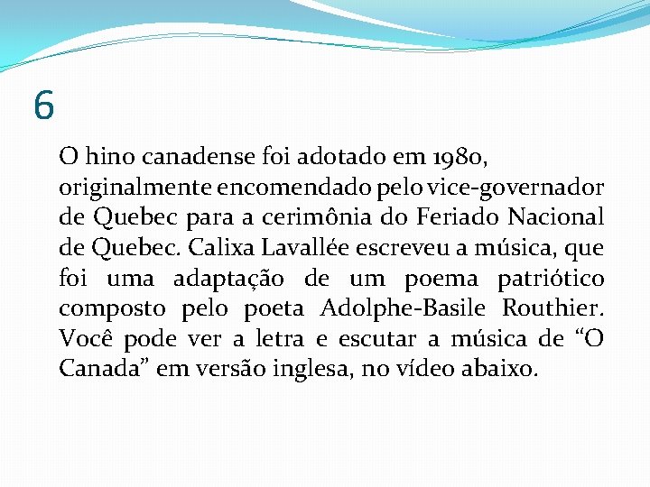 6 O hino canadense foi adotado em 1980, originalmente encomendado pelo vice-governador de Quebec