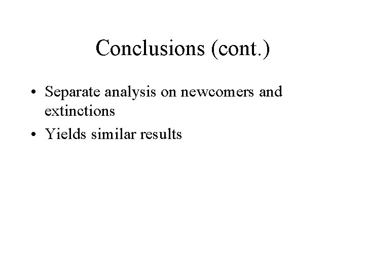 Conclusions (cont. ) • Separate analysis on newcomers and extinctions • Yields similar results