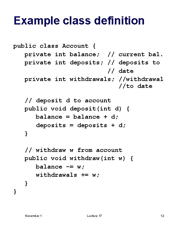 Example class definition public class Account { private int balance; // current bal. private