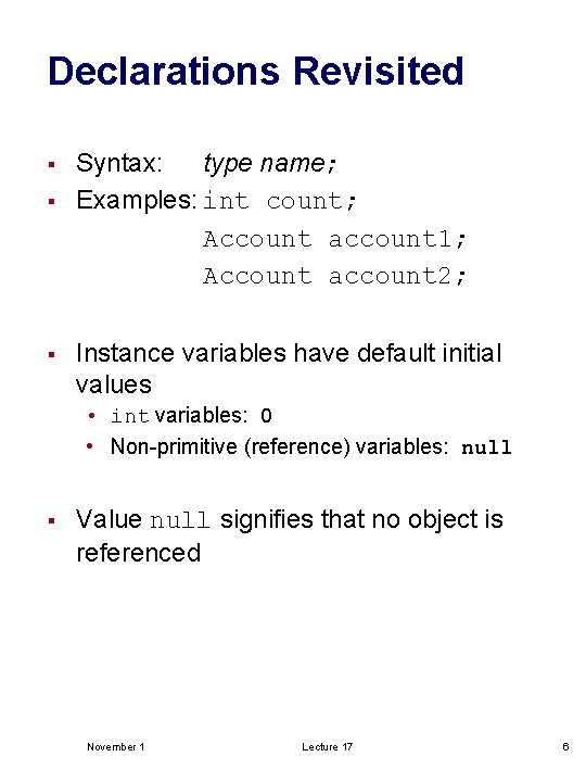 Declarations Revisited § § § Syntax: type name; Examples: int count; Account account 1;