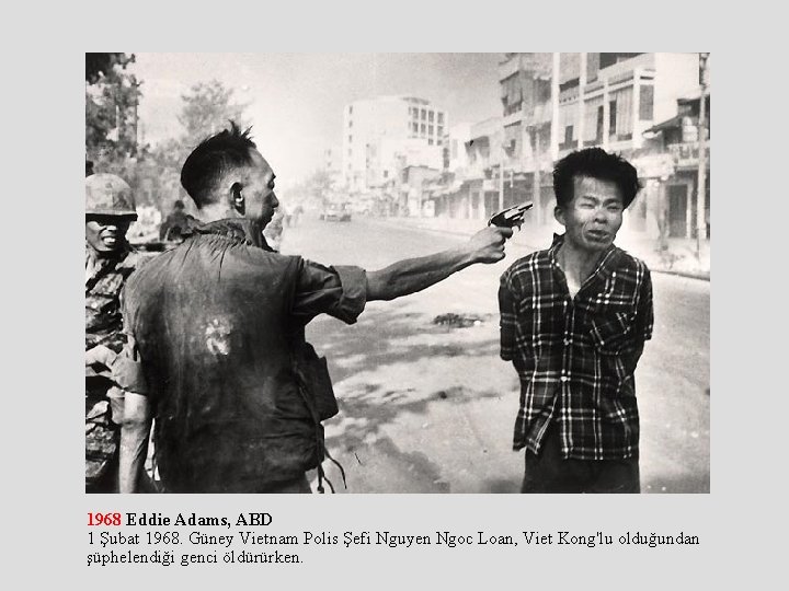 1968 Eddie Adams, ABD 1 Şubat 1968. Güney Vietnam Polis Şefi Nguyen Ngoc Loan,