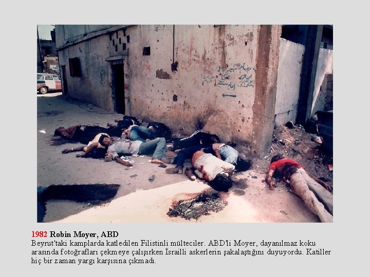 1982 Robin Moyer, ABD Beyrut'taki kamplarda katledilen Filistinli mülteciler. ABD'li Moyer, dayanılmaz koku arasında