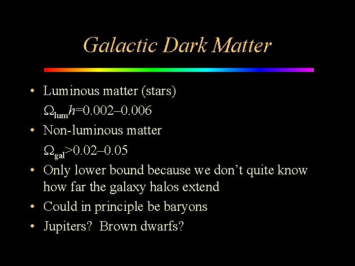 Galactic Dark Matter • Luminous matter (stars) Wlumh=0. 002– 0. 006 • Non-luminous matter
