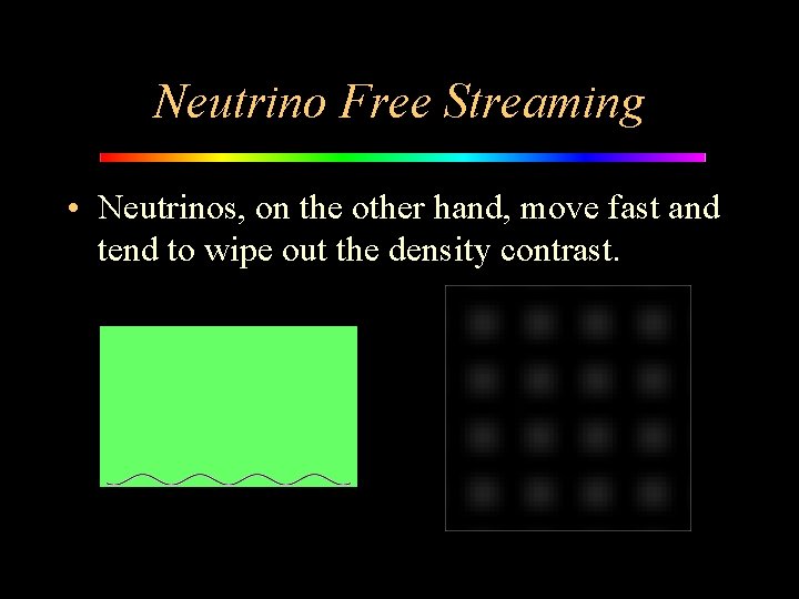 Neutrino Free Streaming • Neutrinos, on the other hand, move fast and tend to