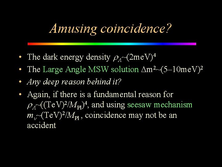 Amusing coincidence? • • The dark energy density r. L~(2 me. V)4 The Large
