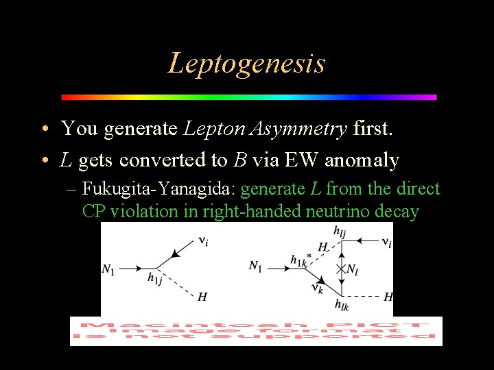 Leptogenesis • You generate Lepton Asymmetry first. • L gets converted to B via