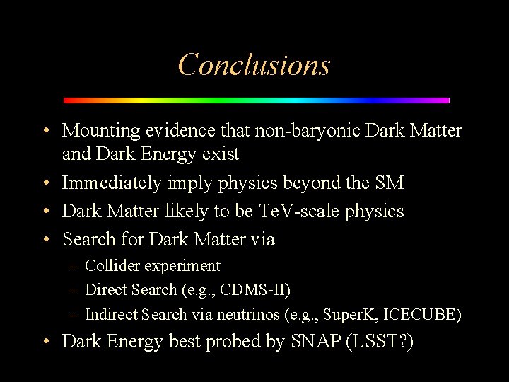 Conclusions • Mounting evidence that non-baryonic Dark Matter and Dark Energy exist • Immediately