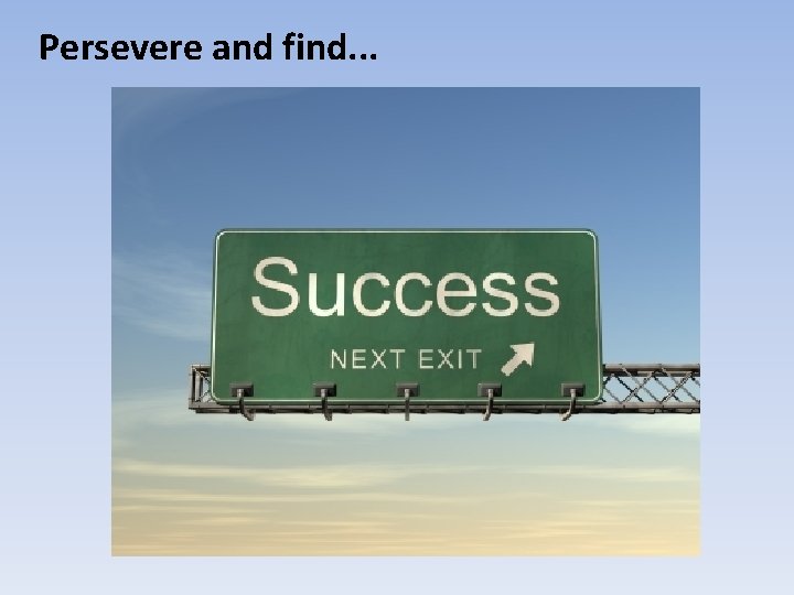 Persevere and find. . . 